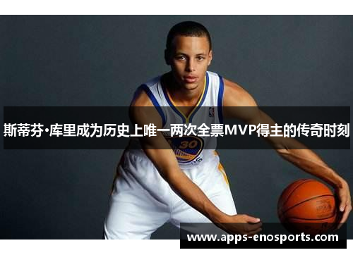 斯蒂芬·库里成为历史上唯一两次全票MVP得主的传奇时刻