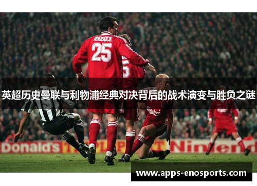 英超历史曼联与利物浦经典对决背后的战术演变与胜负之谜