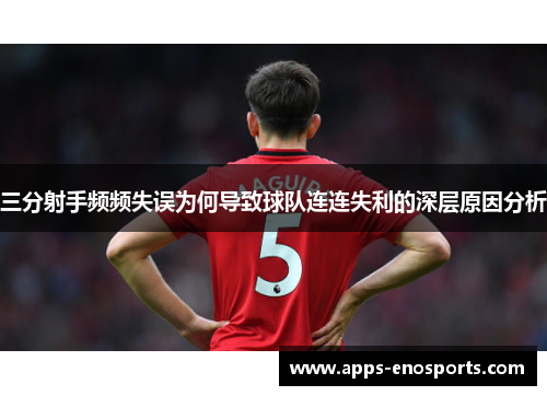 三分射手频频失误为何导致球队连连失利的深层原因分析
