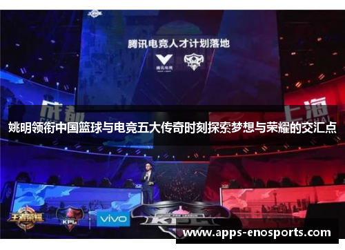 姚明领衔中国篮球与电竞五大传奇时刻探索梦想与荣耀的交汇点