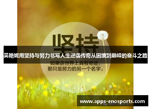 吴艳妮用坚持与努力书写人生逆袭传奇从困境到巅峰的奋斗之路