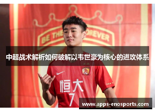 中超战术解析如何破解以韦世豪为核心的进攻体系