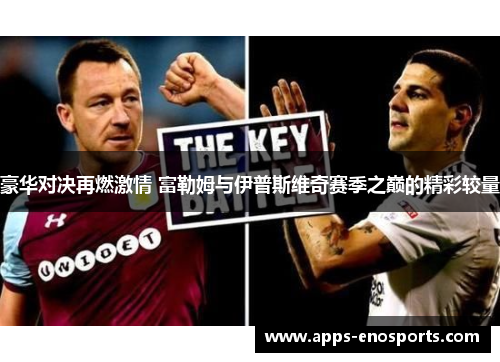 豪华对决再燃激情 富勒姆与伊普斯维奇赛季之巅的精彩较量