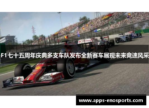 F1七十五周年庆典多支车队发布全新赛车展现未来竞速风采