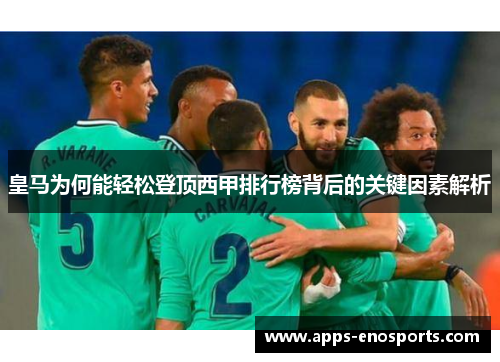 皇马为何能轻松登顶西甲排行榜背后的关键因素解析