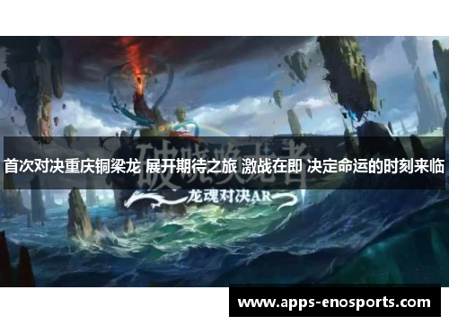 首次对决重庆铜梁龙 展开期待之旅 激战在即 决定命运的时刻来临