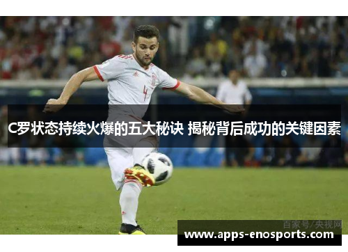 C罗状态持续火爆的五大秘诀 揭秘背后成功的关键因素